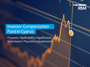 Ensuring compliance with the constantly increasing regulatory updates and staying informed is of utmost importance. RSM Cyprus publishes a complete guide to the Investors Compensation Fund (ICF) in Cyprus to assist you in understanding its purpose, applicability, significance, submission and payment requirements.